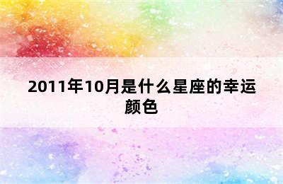 2011年10月是什么星座的幸运颜色