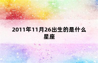 2011年11月26出生的是什么星座