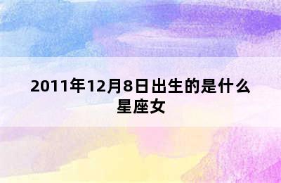 2011年12月8日出生的是什么星座女