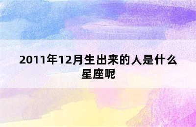 2011年12月生出来的人是什么星座呢