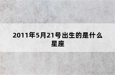 2011年5月21号出生的是什么星座