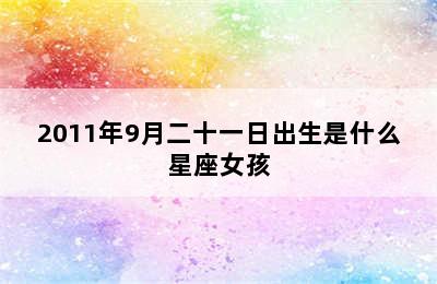 2011年9月二十一日出生是什么星座女孩