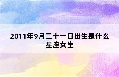 2011年9月二十一日出生是什么星座女生