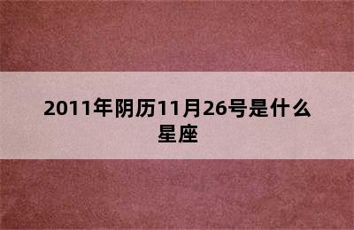 2011年阴历11月26号是什么星座