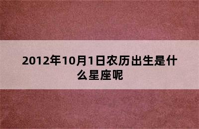 2012年10月1日农历出生是什么星座呢