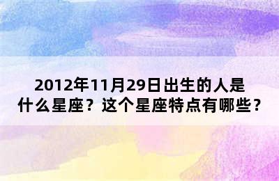 2012年11月29日出生的人是什么星座？这个星座特点有哪些？