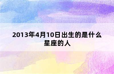 2013年4月10日出生的是什么星座的人