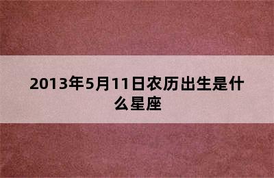 2013年5月11日农历出生是什么星座