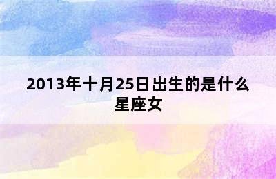 2013年十月25日出生的是什么星座女