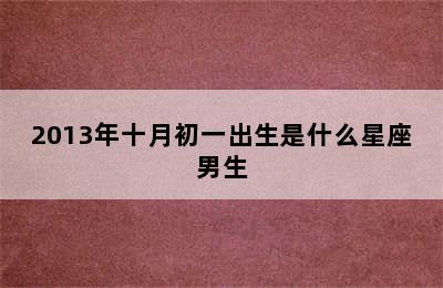 2013年十月初一出生是什么星座男生