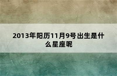 2013年阳历11月9号出生是什么星座呢