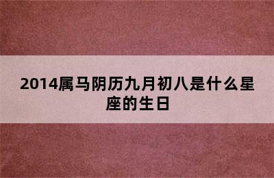 2014属马阴历九月初八是什么星座的生日