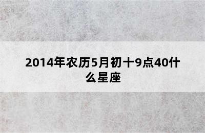 2014年农历5月初十9点40什么星座