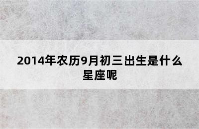 2014年农历9月初三出生是什么星座呢