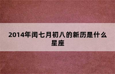 2014年闰七月初八的新历是什么星座