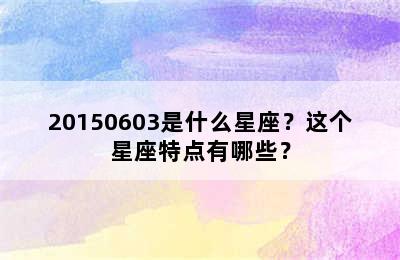 20150603是什么星座？这个星座特点有哪些？