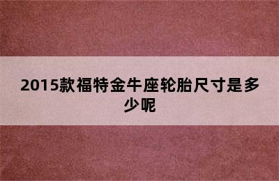 2015款福特金牛座轮胎尺寸是多少呢