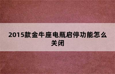 2015款金牛座电瓶启停功能怎么关闭