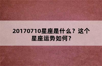 20170710星座是什么？这个星座运势如何？