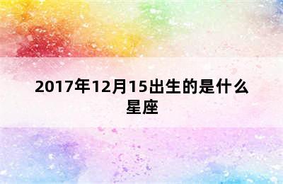 2017年12月15出生的是什么星座