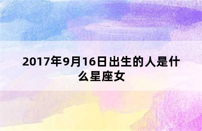 2017年9月16日出生的人是什么星座女