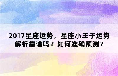 2017星座运势，星座小王子运势解析靠谱吗？如何准确预测？