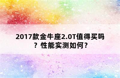 2017款金牛座2.0T值得买吗？性能实测如何？