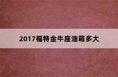 2017福特金牛座油箱多大