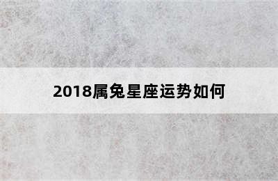 2018属兔星座运势如何