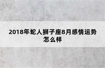 2018年蛇人狮子座8月感情运势怎么样