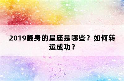 2019翻身的星座是哪些？如何转运成功？