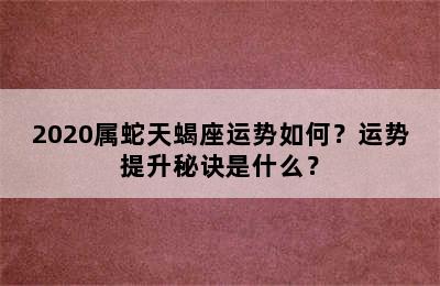 2020属蛇天蝎座运势如何？运势提升秘诀是什么？