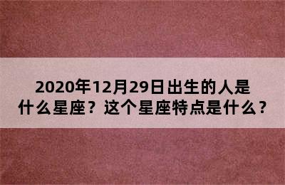 2020年12月29日出生的人是什么星座？这个星座特点是什么？