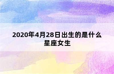 2020年4月28日出生的是什么星座女生