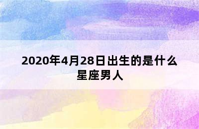 2020年4月28日出生的是什么星座男人