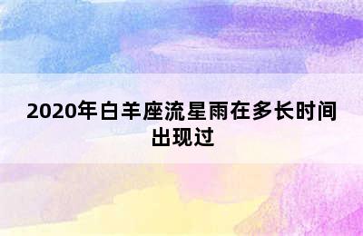 2020年白羊座流星雨在多长时间出现过