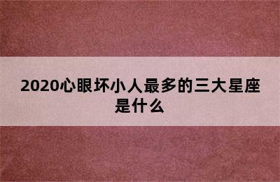 2020心眼坏小人最多的三大星座是什么