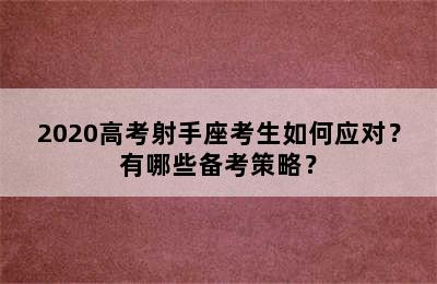 2020高考射手座考生如何应对？有哪些备考策略？