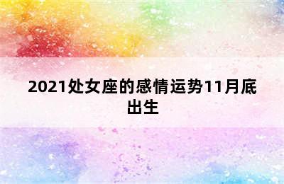 2021处女座的感情运势11月底出生