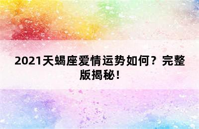 2021天蝎座爱情运势如何？完整版揭秘！