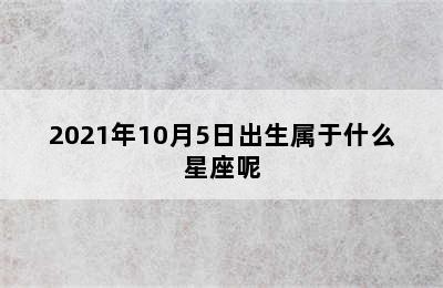 2021年10月5日出生属于什么星座呢