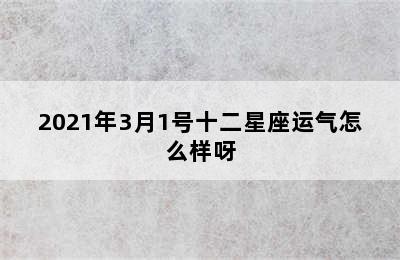 2021年3月1号十二星座运气怎么样呀