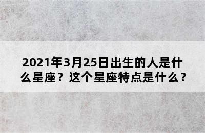 2021年3月25日出生的人是什么星座？这个星座特点是什么？