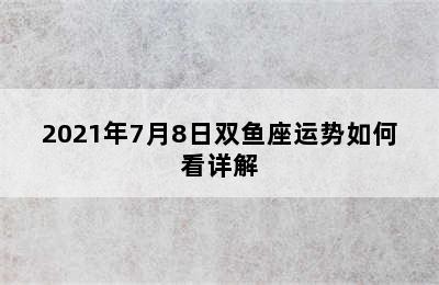 2021年7月8日双鱼座运势如何看详解