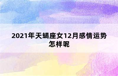 2021年天蝎座女12月感情运势怎样呢