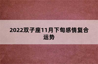 2022双子座11月下旬感情复合运势