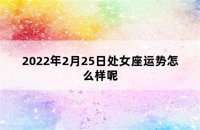 2022年2月25日处女座运势怎么样呢