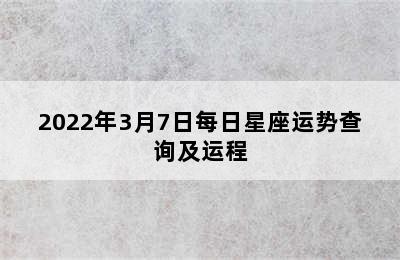 2022年3月7日每日星座运势查询及运程