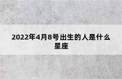 2022年4月8号出生的人是什么星座