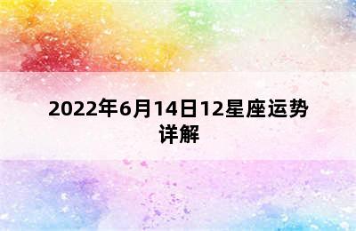 2022年6月14日12星座运势详解